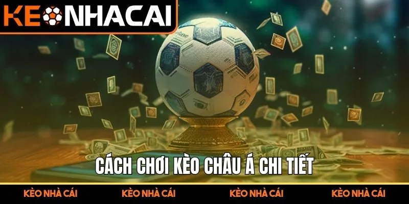 Cách Chơi Kèo Châu Á Chi Tiết – Chia Sẻ Chiến Lược Thắng Cược 2 Cách chơi kèo Châu Á chi tiết