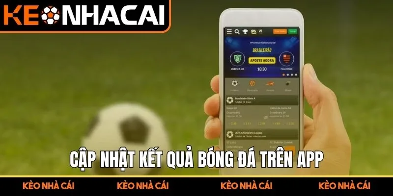 Cập nhật kết quả bóng đá trên app