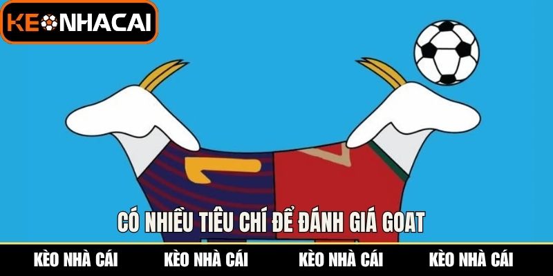 Có nhiều tiêu chí để đánh giá GOAT  