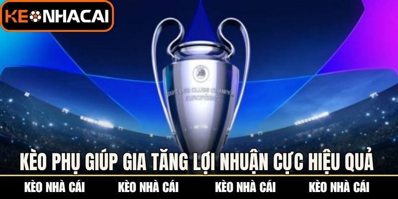 Kèo phụ giúp gia tăng lợi nhuận cực hiệu quả 