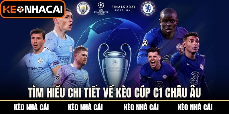 Tìm hiểu chi tiết về kèo cúp c1 Châu Âu