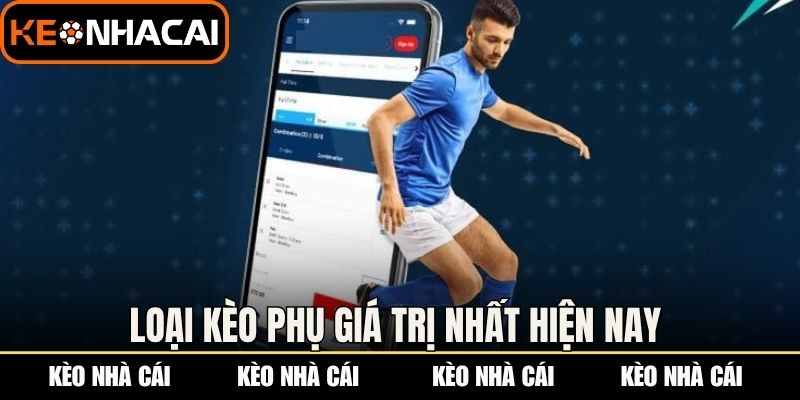 Loại kèo phụ giá trị nhất hiện nay 