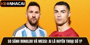 So Sánh Ronaldo Và Messi: Ai Là Huyền Thoại Số 1?