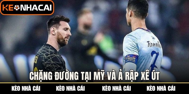 So sánh Ronaldo và Messi về chặng đường tại Mỹ và Ả Rập Xê Út