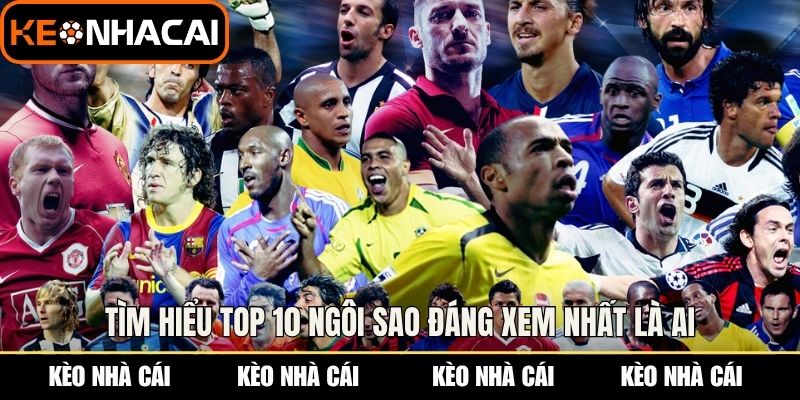 Tìm hiểu top 10 ngôi sao đáng xem nhất là ai